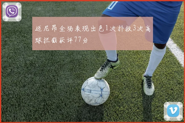 迈尼昂全场表现出色1次扑救3次高球拦截获评77分